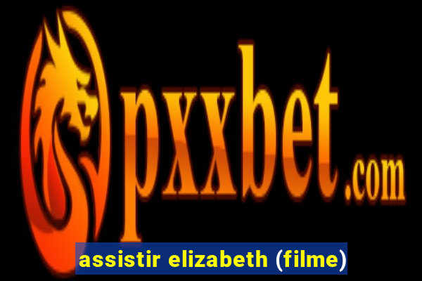 assistir elizabeth (filme)